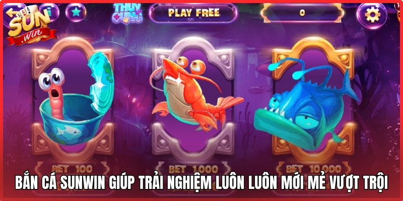Bắn cá Sunwin giúp trải nghiệm luôn luôn mới mẻ vượt trội