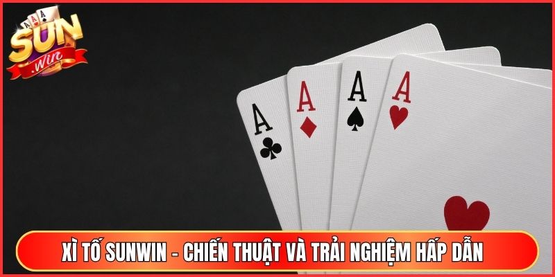 Xì Tố Sunwin - Chiến Thuật Và Trải Nghiệm Hấp Dẫn